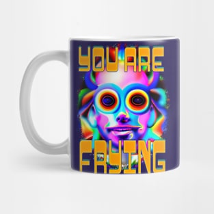 You Are Frying - Captioned (2)- Trippy Psychedelic Art Mug